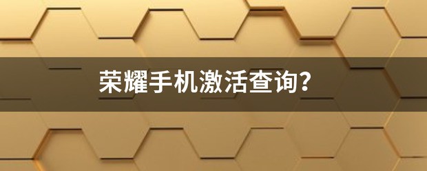 荣耀手机激活查询？