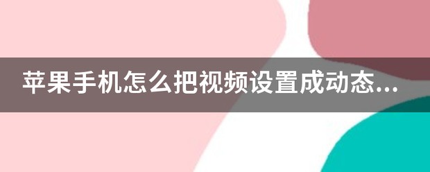 苹果手机怎么把视频设定成动态壁纸？