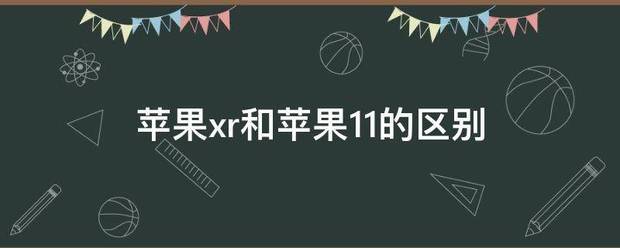 苹果XR和苹果11的不同