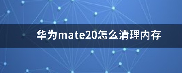 华为mate20怎么清理存储空间
