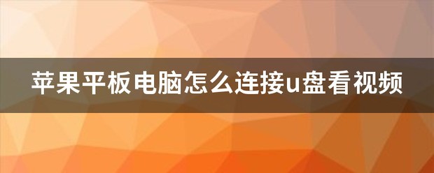 u盘和平板电脑怎么联接苹果平板电脑怎样联接u盘