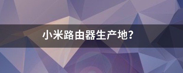 小米路由器是哪生产的？