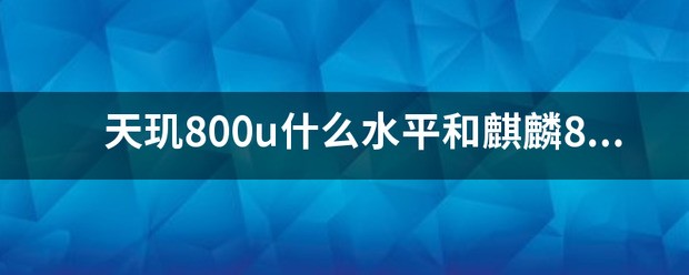 天玑800u与麒麟980哪个更好？