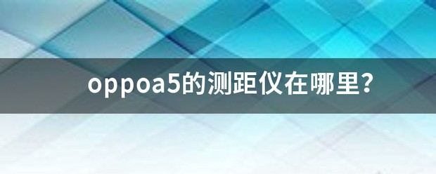 oppoa5的测距仪在哪里？