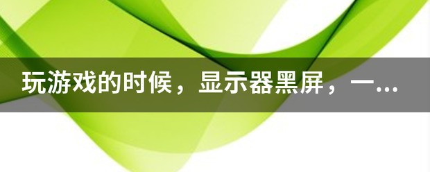 玩游戏的时候，显示器黑屏，一秒后恢复是为什么造成？