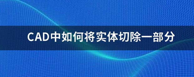 CAD中怎么将实体切除一部分