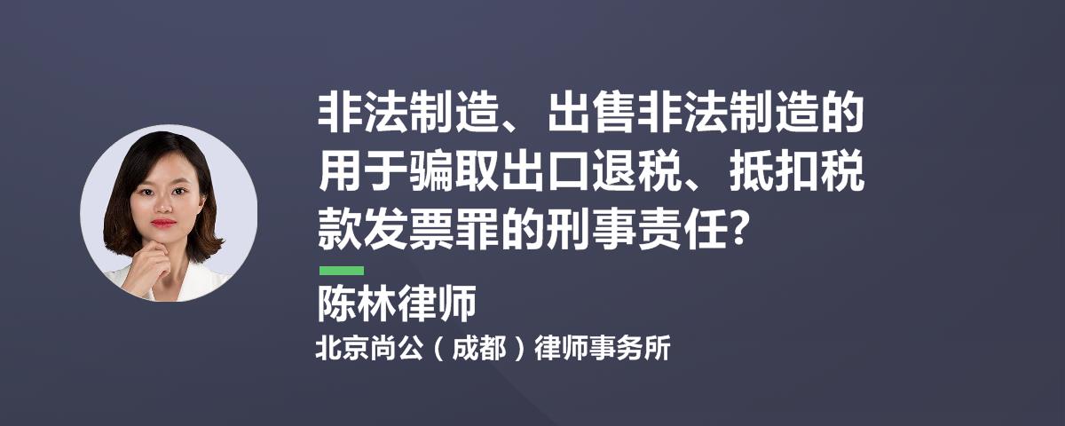 非法制造、出售非法制造的用于骗取出口退税、抵扣税款发票罪的刑事职责?