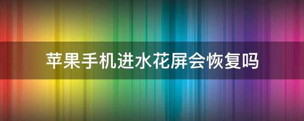 苹果手机进水花屏会恢復吗