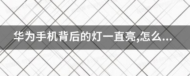 华为手机背后的灯一直亮？