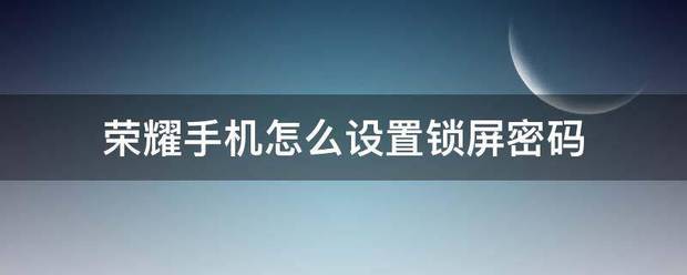 荣耀手机怎样设置锁屏密码