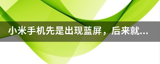 小米手机先是出现蓝屏，后来就不能开机了为什么？