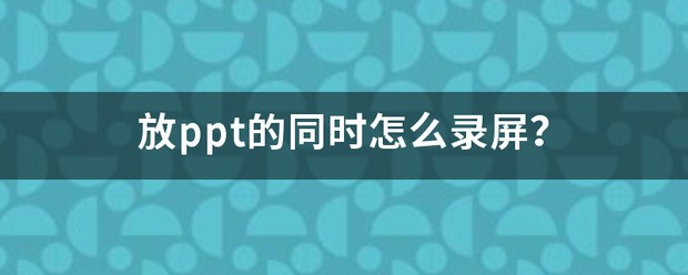 放ppt的同时肿么录屏？