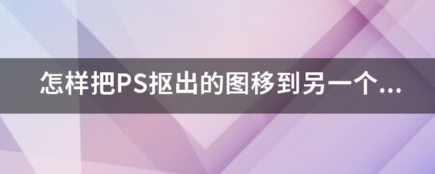 怎么样把PS抠出的图移到另一个图层上去