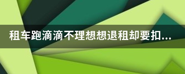 租车跑滴滴不理想想退租却要扣押金倒给违约金怎么处理?