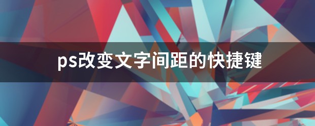 ps调整文字间距快捷键是什么