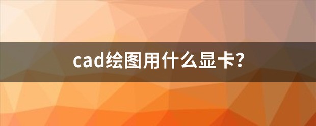 cad绘图用什么显卡？