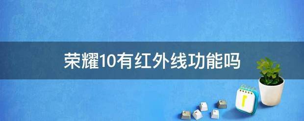 为何荣耀10没有红外线功能？