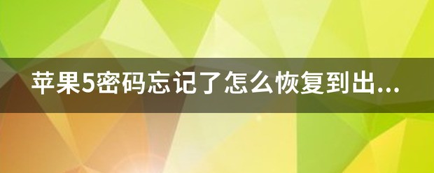 苹果5密码忘记了怎么恢復到出厂设置