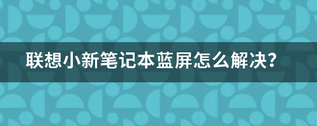 联想小新笔记本蓝屏怎么处理？