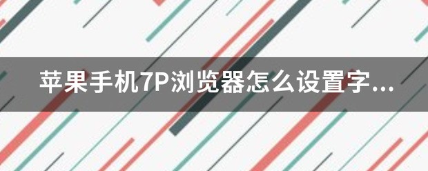 苹果手机7P浏览器怎样设置字体大小？