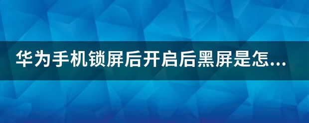 华为手机肿么锁屏后不黑屏？