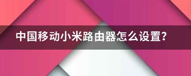 中国移动小米路由器怎样设置？