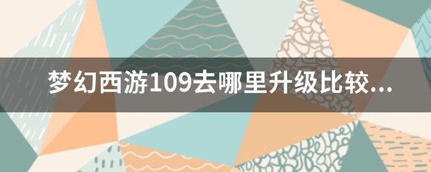 梦幻西游109去哪里升级比较多经验。不捉鬼？