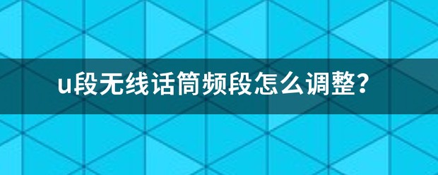 u段无线话筒频段肿么调整？