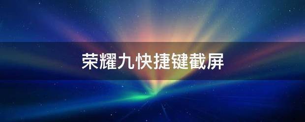荣耀9截屏有什么快捷键吗?