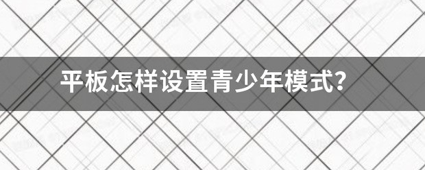 平板怎么设置青少年模式？