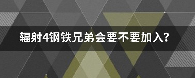 辐射4加入钢铁兄弟会有什么好来自处？