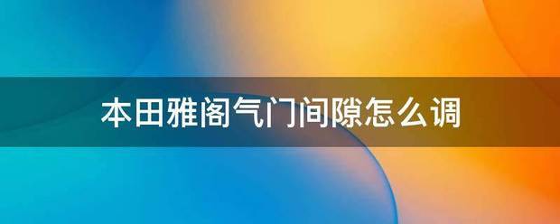 本田来自老雅阁3.0V6气门间隙调？