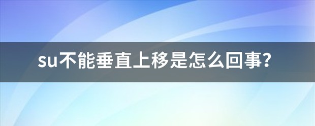 su不能垂直上移是为什么？