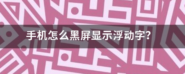 手机肿么黑屏显示浮动字？