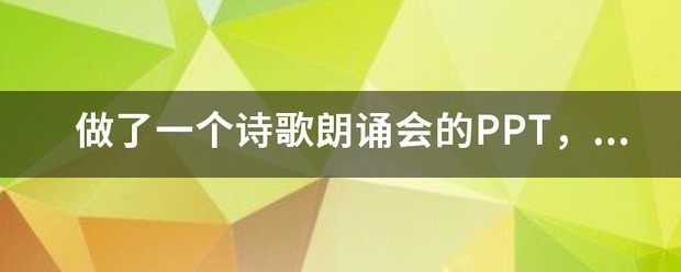 做了一个诗歌朗诵会的PPT，怎么样才能有一个出色的开头和结尾？