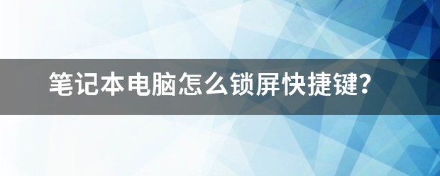电脑怎么锁屏快捷键(笔记本电脑怎么锁屏快捷键)