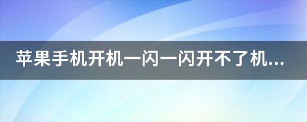 苹果手机开机一闪一闪开不了机怎么处理