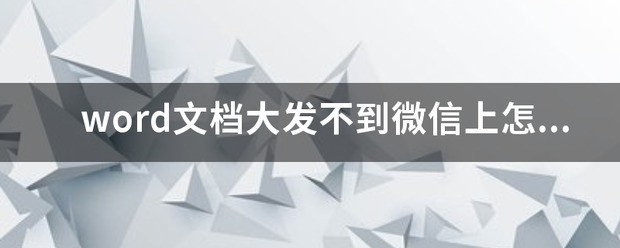word文档大发不到微信上为什么？
