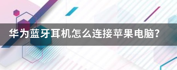 华为蓝牙耳机怎么联接苹果电脑？