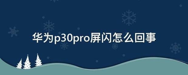 华为p30pro屏闪为什么