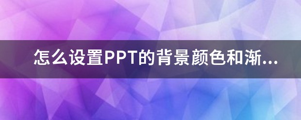 怎样设置PPT的背景颜色和渐变效果？