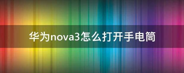 华为nova3肿么打开手电筒