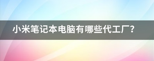 小米笔记本有哪些代工厂？