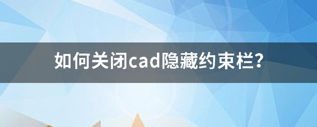 怎么关闭cad隐藏约束栏？