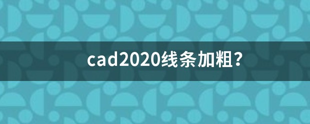 cad2020线条加粗？