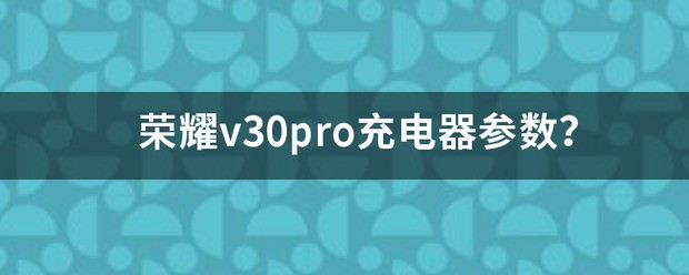 荣耀v30充电器型号参数