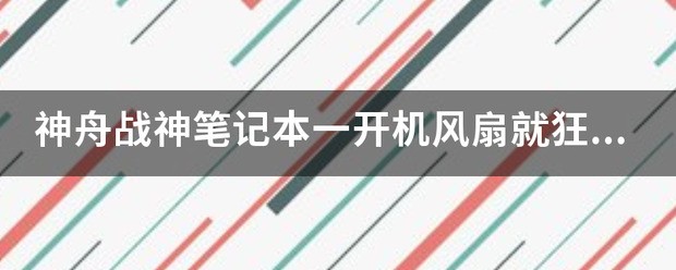 神舟战神笔记本一开机风扇就狂转该怎么处理？