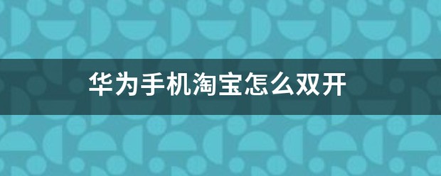 华为手机怎么双开淘宝