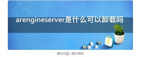 arengineserver是什么可以卸载吗