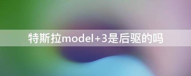 特斯拉model3是前驱还是后驱